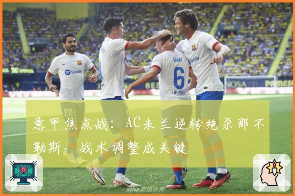 意甲焦点战：AC米兰逆转绝杀那不勒斯，战术调整成关键